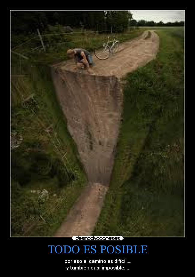 TODO ES POSIBLE - por eso el camino es difícil....
y también casi imposible....