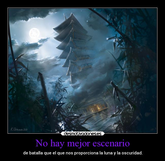 No hay mejor escenario - de batalla que el que nos proporciona la luna y la oscuridad.