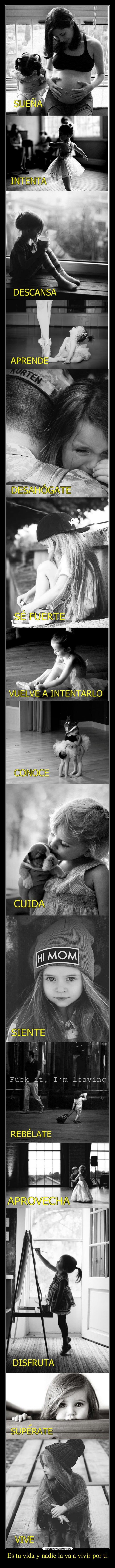 Es tu vida y nadie la va a vivir por ti. - 