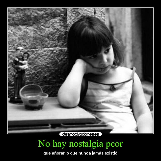 No hay nostalgia peor -