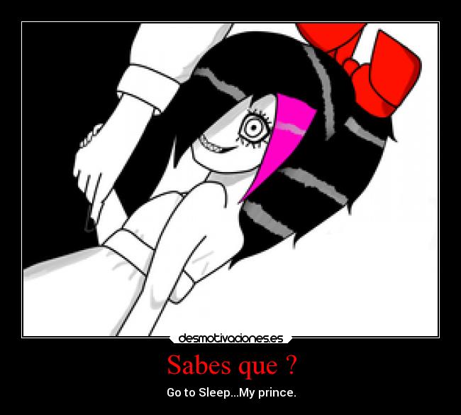Sabes que ? - Go to Sleep...My prince.