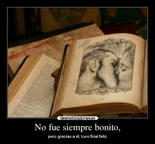 No fue siempre bonito, -