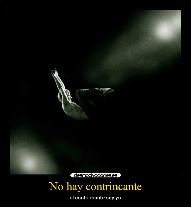 No hay contrincante - el contrincante soy yo.