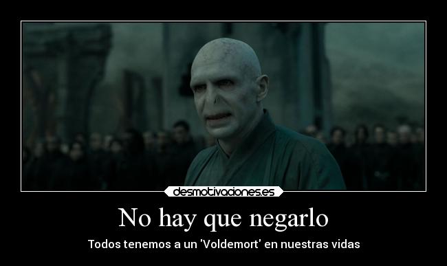 No hay que negarlo - Todos tenemos a un Voldemort en nuestras vidas