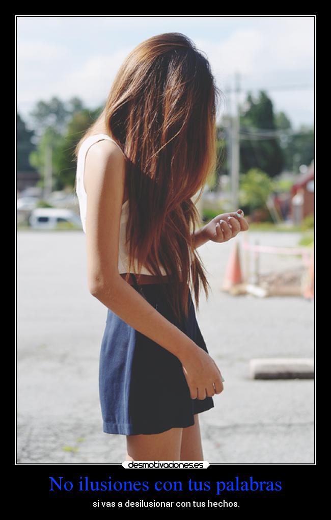 No ilusiones con tus palabras - si vas a desilusionar con tus hechos.