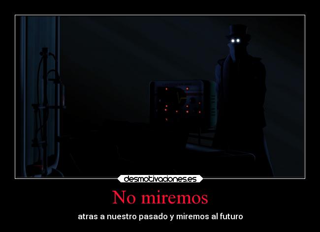 No miremos - atras a nuestro pasado y miremos al futuro