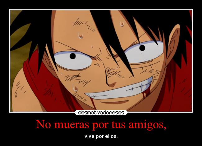 No mueras por tus amigos, - vive por ellos.