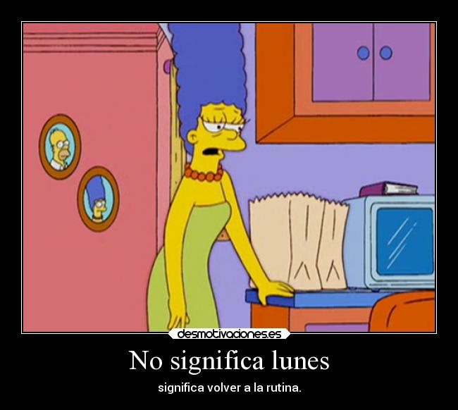 No significa lunes - significa volver a la rutina.