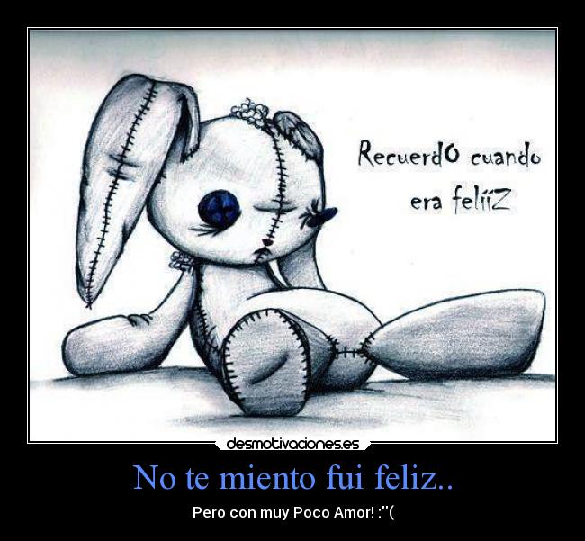 No te miento fui feliz.. - Pero con muy Poco Amor! :(