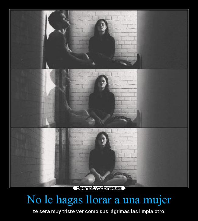 No le hagas llorar a una mujer -