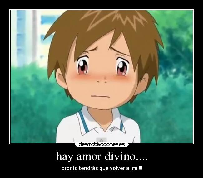 hay amor divino.... - pronto tendrás que volver a imi!!!!