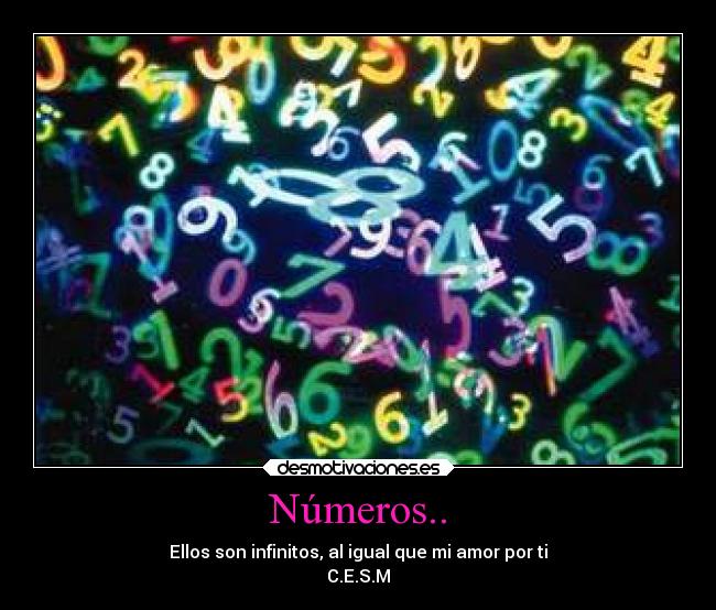 Números.. - Ellos son infinitos, al igual que mi amor por ti♥
C.E.S.M♥