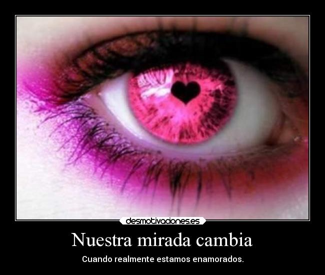 Nuestra mirada cambia - Cuando realmente estamos enamorados.