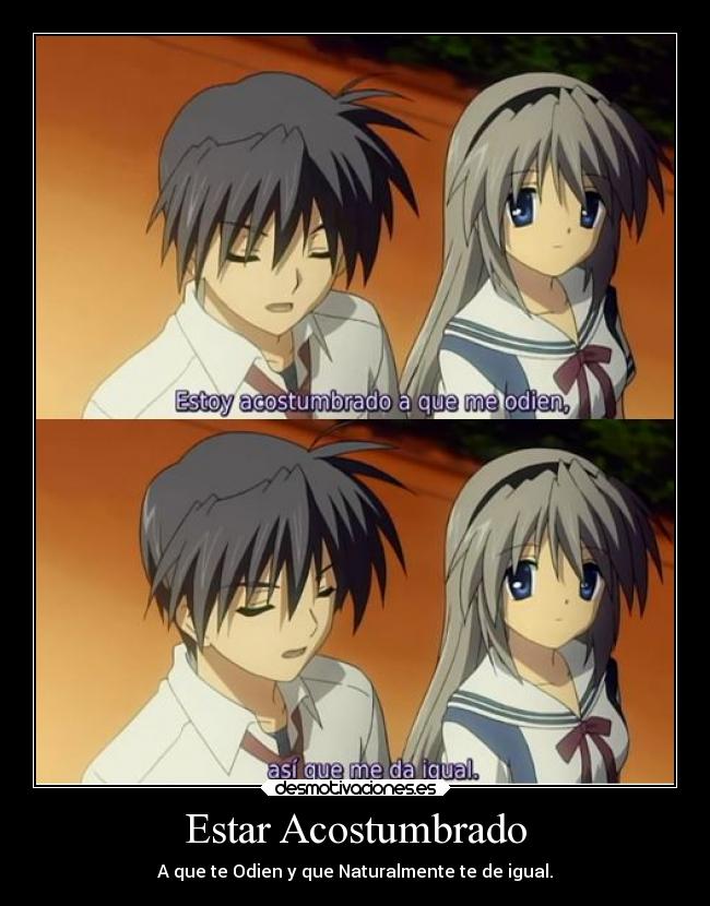 Estar Acostumbrado - A que te Odien y que Naturalmente te de igual.