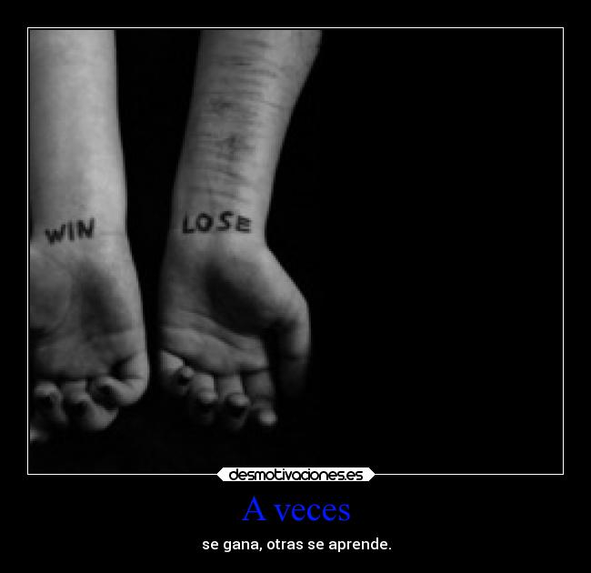 A veces - se gana, otras se aprende.