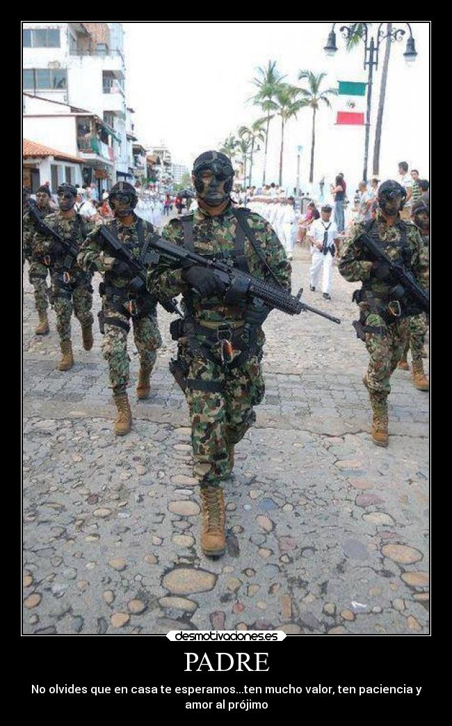 PADRE - No olvides que en casa te esperamos...ten mucho valor, ten paciencia y
amor al prójimo