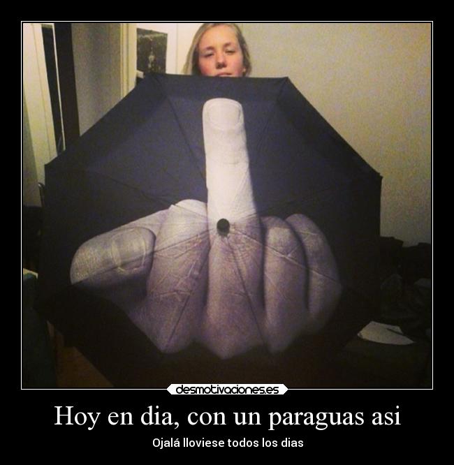 Hoy en dia, con un paraguas asi - Ojalá lloviese todos los dias