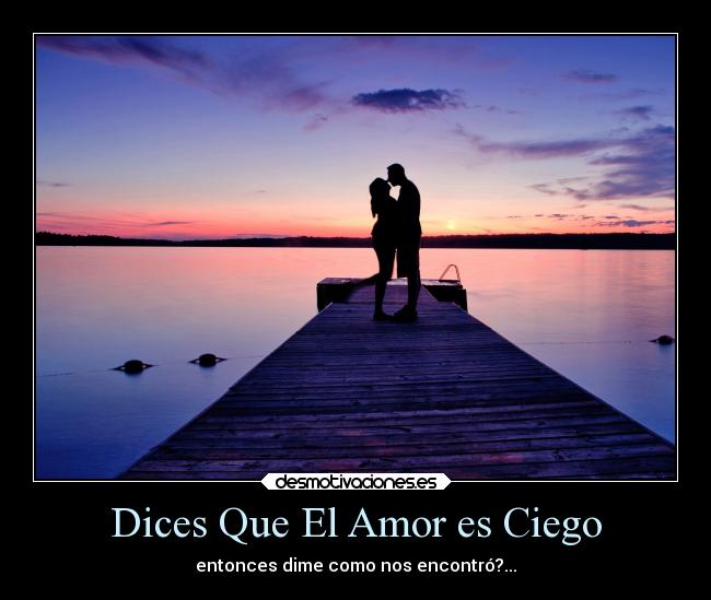 Dices Que El Amor es Ciego - entonces dime como nos encontró?...
