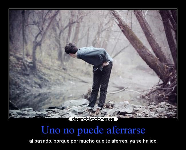 Uno no puede aferrarse -