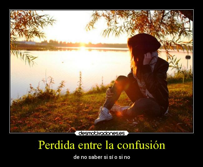 carteles perdida entre confusion saber dolor amor desamor corazon incertidumbre querer amar sonrisa desmotivaciones