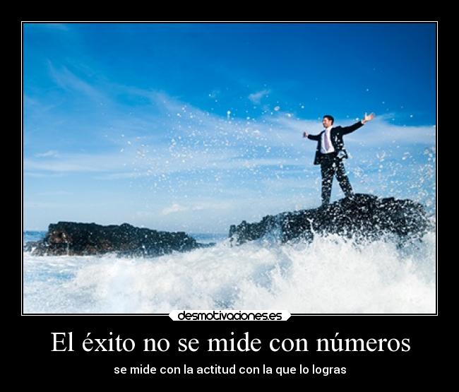 El éxito no se mide con números - se mide con la actitud con la que lo logras