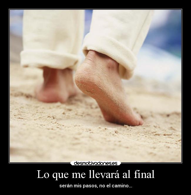 Lo que me llevará al final - serán mis pasos, no el camino...