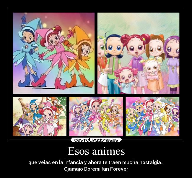 Esos animes - que veias en la infancia y ahora te traen mucha nostalgia...
Ojamajo Doremi fan Forever