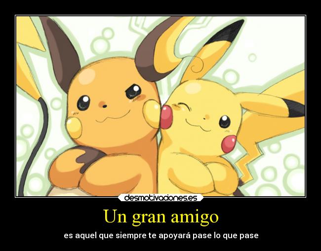 Un gran amigo - es aquel que siempre te apoyará pase lo que pase
