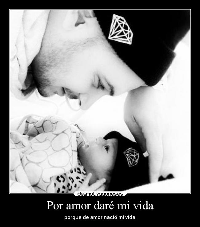 Por amor daré mi vida - porque de amor nació mi vida.