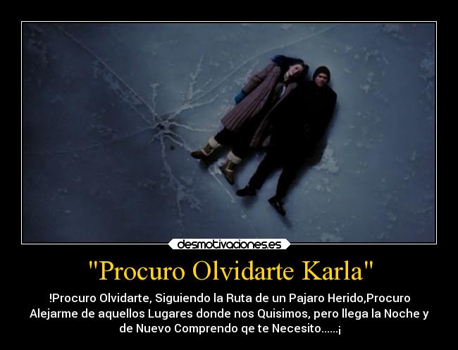 Procuro Olvidarte Karla - !Procuro Olvidarte, Siguiendo la Ruta de un Pajaro Herido,Procuro
Alejarme de aquellos Lugares donde nos Quisimos, pero llega la Noche y
de Nuevo Comprendo qe te Necesito......¡