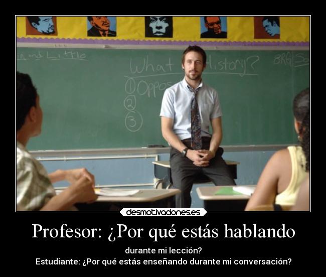 Profesor: ¿Por qué estás hablando -