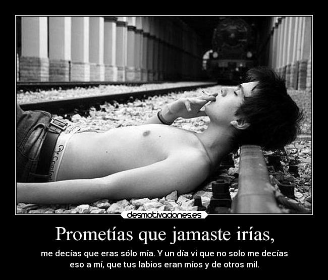 Prometías que jamaste irías, -