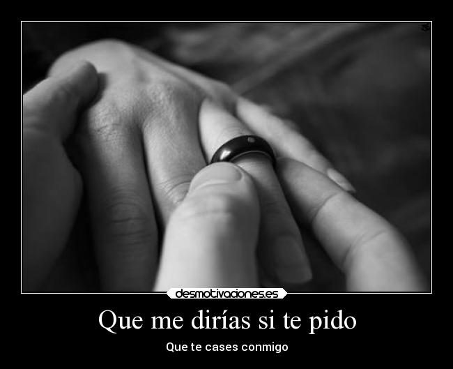 Que me dirías si te pido -