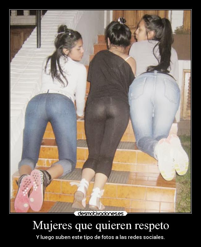 Mujeres que quieren respeto - Y luego suben este tipo de fotos a las redes sociales.