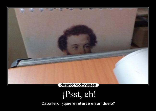 ¡Psst, eh! - Caballero, ¿quiere retarse en un duelo?
