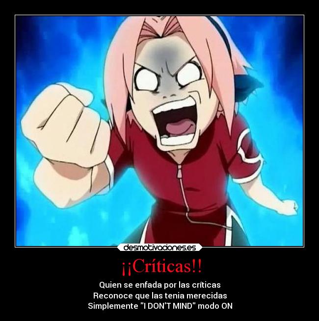 ¡¡Críticas!! - Quien se enfada por las críticas
Reconoce que las tenia merecidas
Simplemente I DONT MIND modo ON