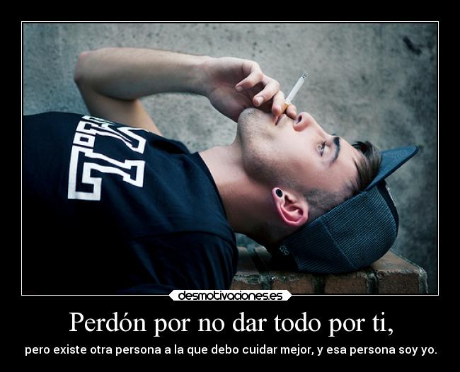 Perdón por no dar todo por ti, -