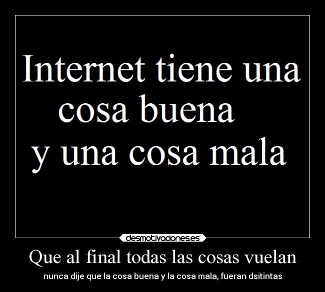 Que al final todas las cosas vuelan - nunca dije que la cosa buena y la cosa mala, fueran dsitintas