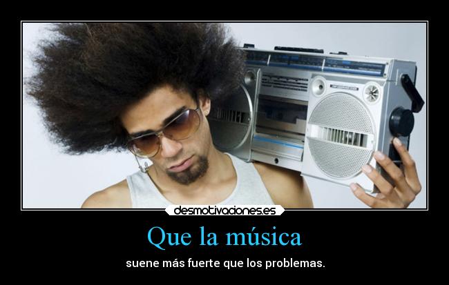 Que la música -