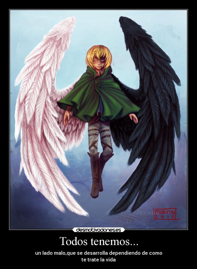 Todos tenemos... - un lado malo,que se desarrolla dependiendo de como
te trate la vida