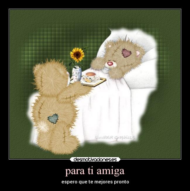 para ti amiga - espero que te mejores pronto
