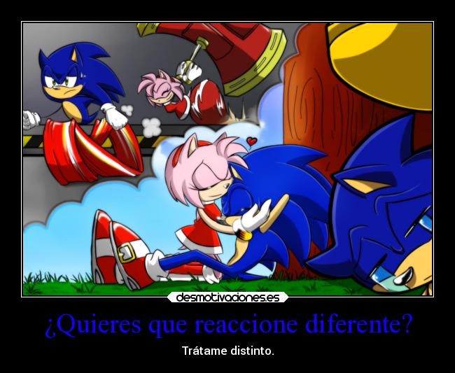 ¿Quieres que reaccione diferente? - Trátame distinto.