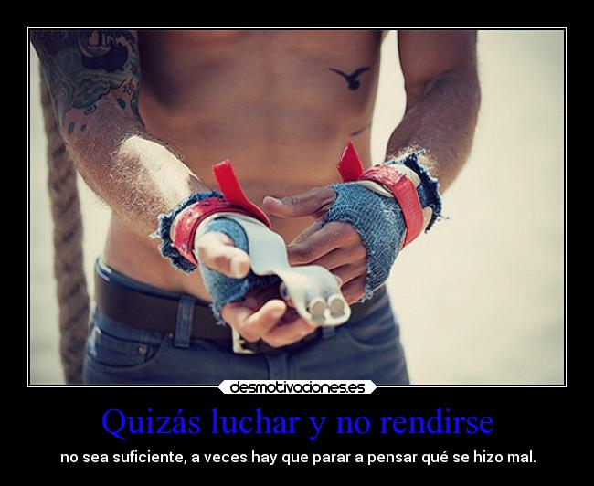 Quizás luchar y no rendirse -