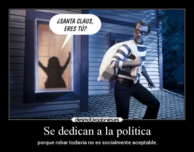 Se dedican a la política - porque robar todavía no es socialmente aceptable.