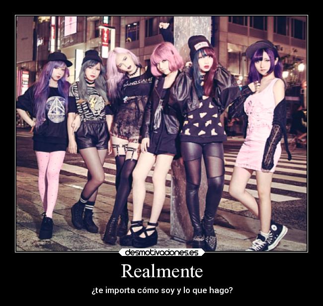 Realmente - ¿te importa cómo soy y lo que hago?