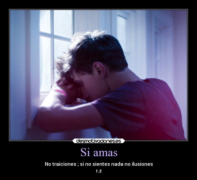 Si amas - No traiciones ; si no sientes nada no ilusiones
r.z