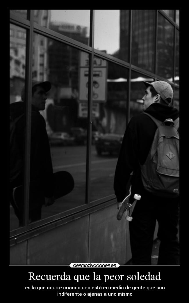 Recuerda que la peor soledad -