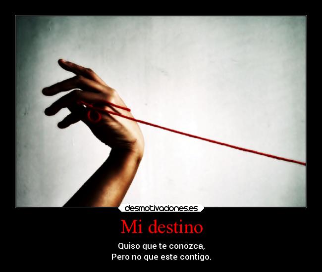 Mi destino - Quiso que te conozca,
Pero no que este contigo.