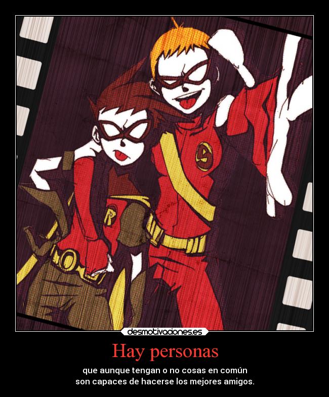 Hay personas - que aunque tengan o no cosas en común
son capaces de hacerse los mejores amigos.