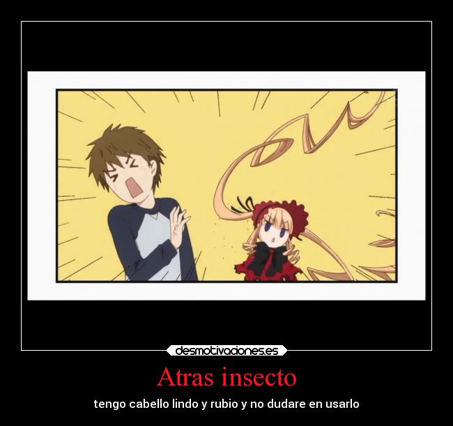 Atras insecto - tengo cabello lindo y rubio y no dudare en usarlo